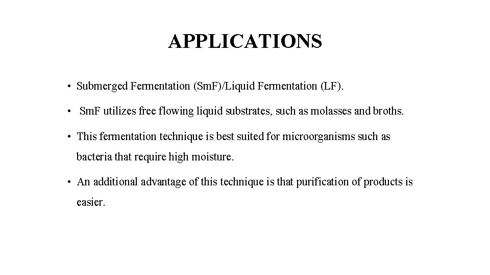 APPLICATIONS • Submerged Fermentation (Sm. F)/Liquid Fermentation (LF). • Sm. F utilizes free flowing