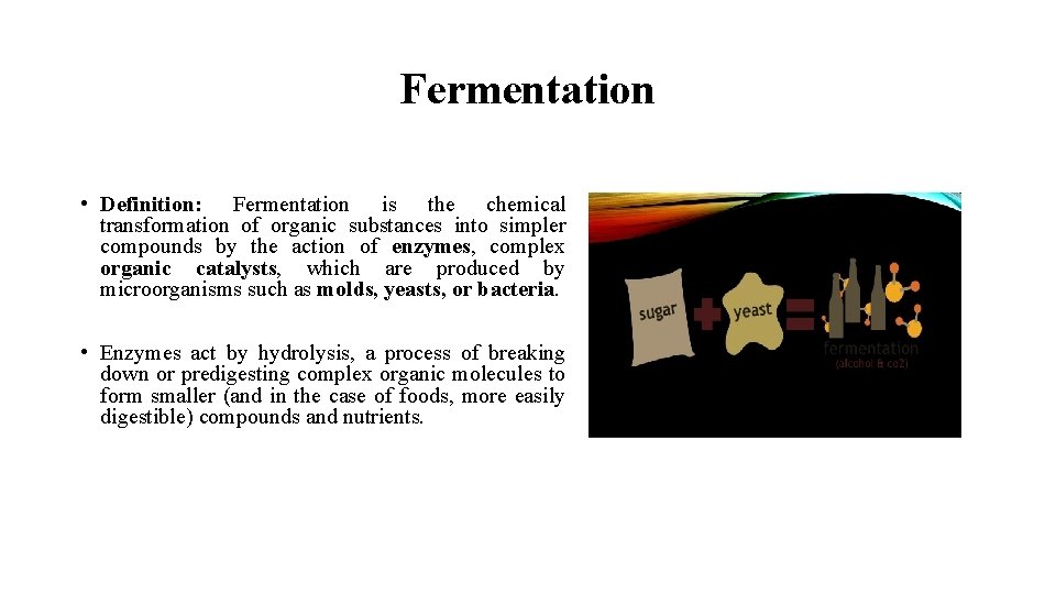 Fermentation • Definition: Fermentation is the chemical transformation of organic substances into simpler compounds