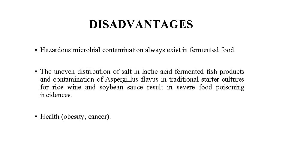 DISADVANTAGES • Hazardous microbial contamination always exist in fermented food. • The uneven distribution