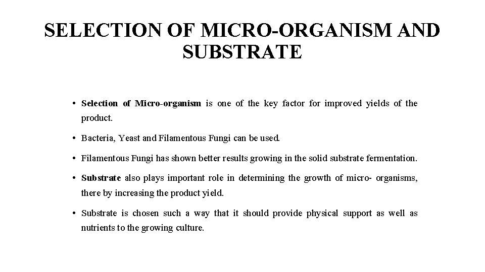 SELECTION OF MICRO-ORGANISM AND SUBSTRATE • Selection of Micro-organism is one of the key