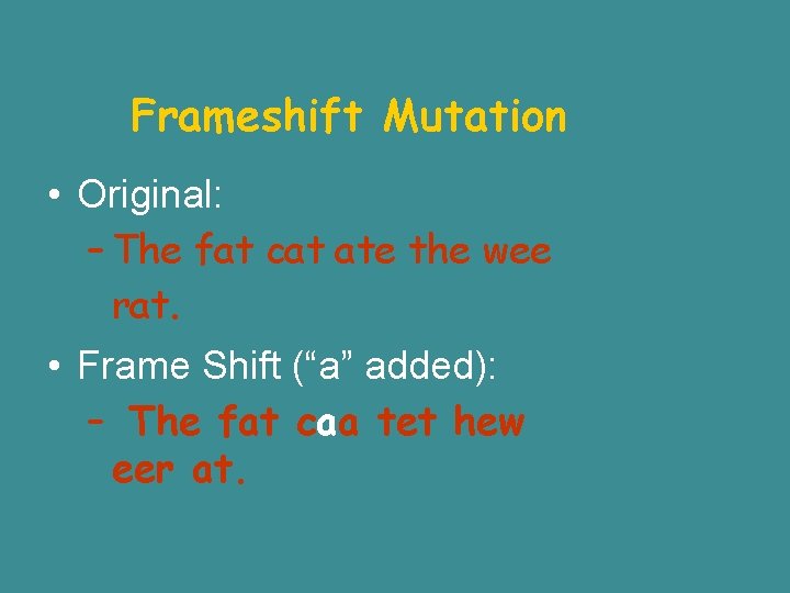 Frameshift Mutation • Original: – The fat cat ate the wee rat. • Frame