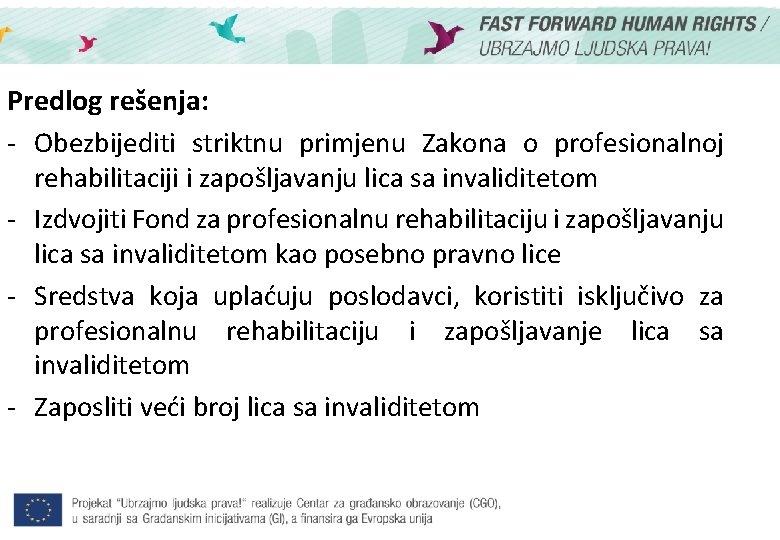 Predlog rešenja: - Obezbijediti striktnu primjenu Zakona o profesionalnoj rehabilitaciji i zapošljavanju lica sa