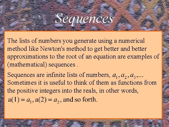 Sequences The lists of numbers you generate using a numerical method like Newton's method
