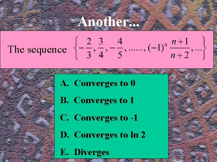 Another. . . The sequence A. Converges to 0 B. Converges to 1 C.