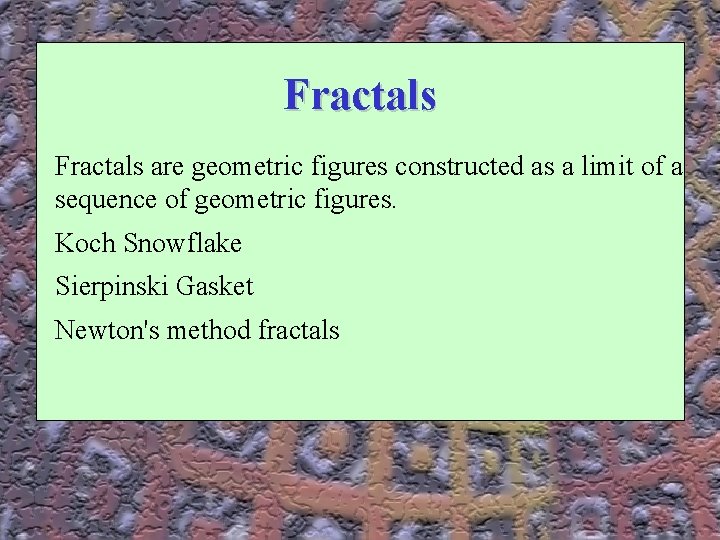 Fractals are geometric figures constructed as a limit of a sequence of geometric figures.