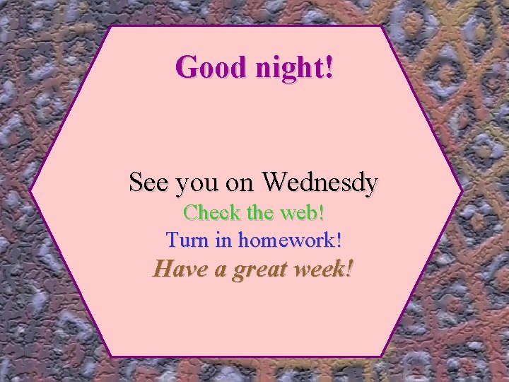 Good night! See you on Wednesdy Check the web! Turn in homework! Have a