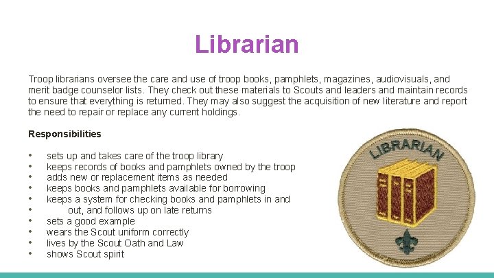 Librarian Troop librarians oversee the care and use of troop books, pamphlets, magazines, audiovisuals,