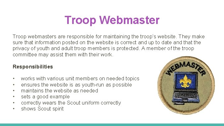 Troop Webmaster Troop webmasters are responsible for maintaining the troop’s website. They make sure