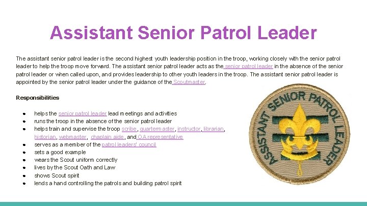 Assistant Senior Patrol Leader The assistant senior patrol leader is the second highest youth