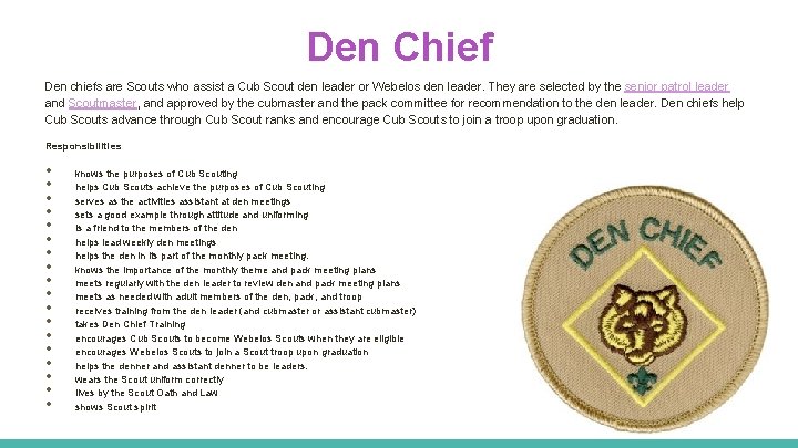 Den Chief Den chiefs are Scouts who assist a Cub Scout den leader or