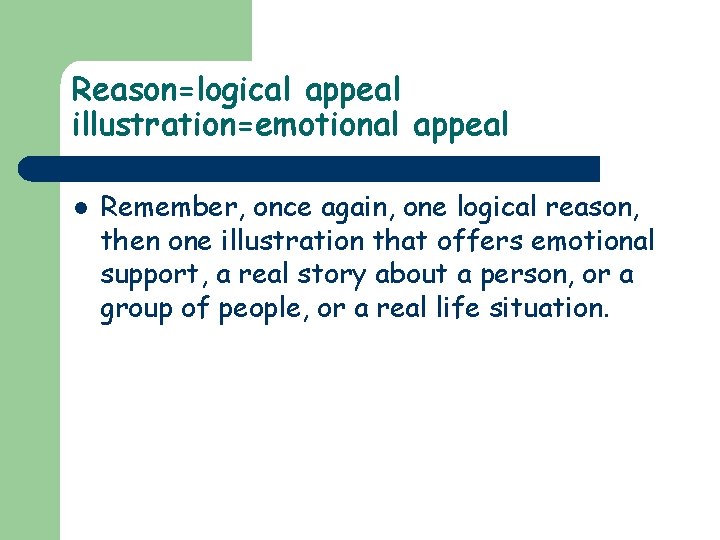 Reason=logical appeal illustration=emotional appeal l Remember, once again, one logical reason, then one illustration