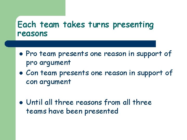 Each team takes turns presenting reasons l l l Pro team presents one reason