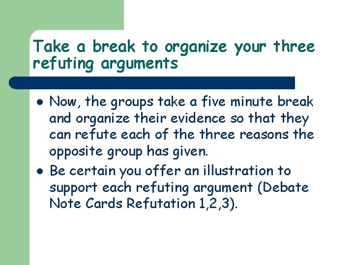 Take a break to organize your three refuting arguments l l Now, the groups