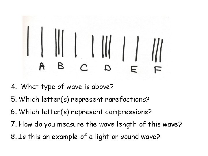 4. What type of wave is above? 5. Which letter(s) represent rarefactions? 6. Which