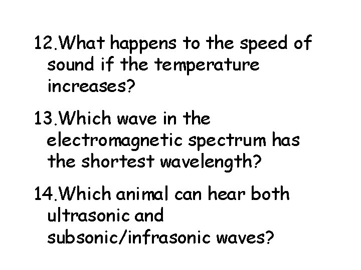12. What happens to the speed of sound if the temperature increases? 13. Which