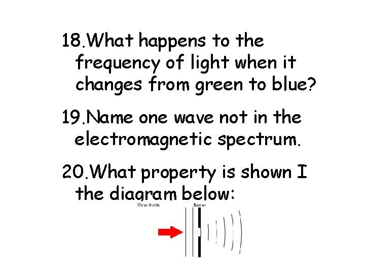 18. What happens to the frequency of light when it changes from green to
