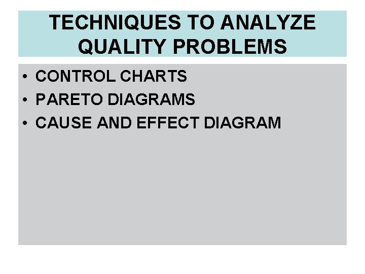 TECHNIQUES TO ANALYZE QUALITY PROBLEMS • CONTROL CHARTS • PARETO DIAGRAMS • CAUSE AND