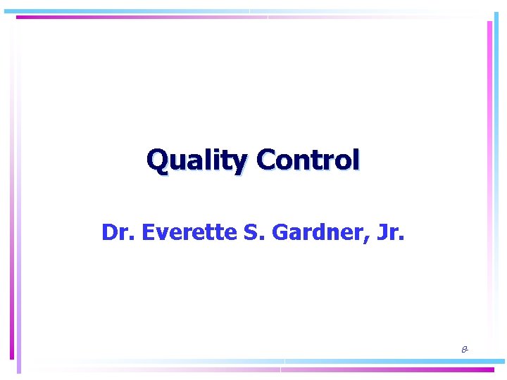 Quality Control Dr. Everette S. Gardner, Jr. 8 - 