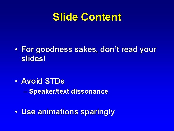 Slide Content • For goodness sakes, don’t read your slides! • Avoid STDs –