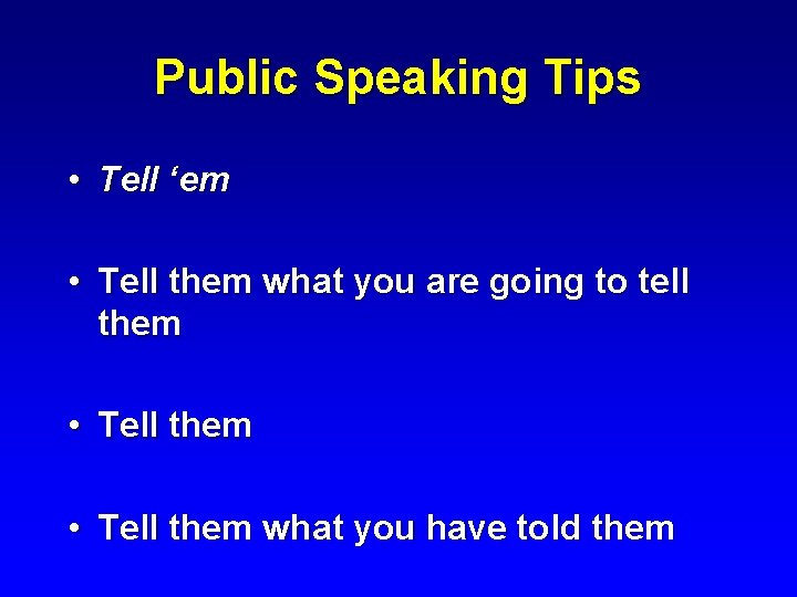 Public Speaking Tips • Tell ‘em • Tell them what you are going to