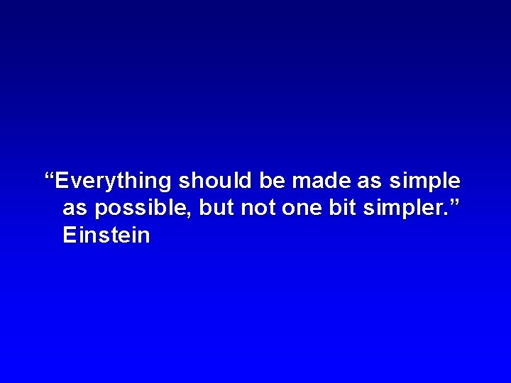 “Everything should be made as simple as possible, but not one bit simpler. ”