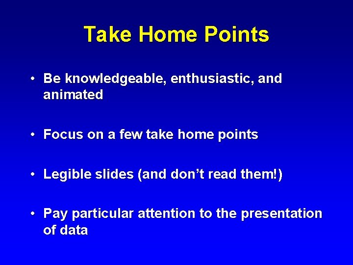 Take Home Points • Be knowledgeable, enthusiastic, and animated • Focus on a few