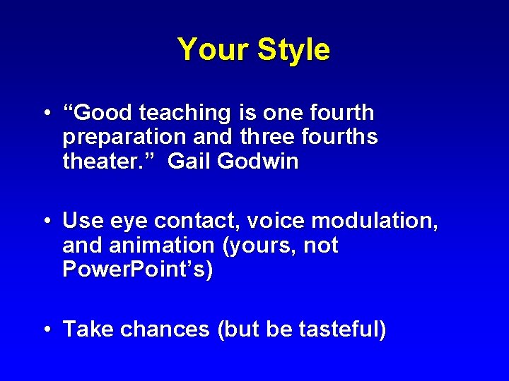 Your Style • “Good teaching is one fourth preparation and three fourths theater. ”