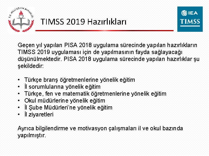 TIMSS 2019 Hazırlıkları Geçen yıl yapılan PISA 2018 uygulama sürecinde yapılan hazırlıkların TIMSS 2019