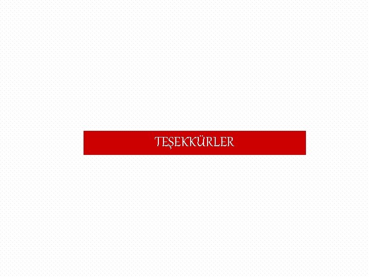 TEŞEKKÜRLER 