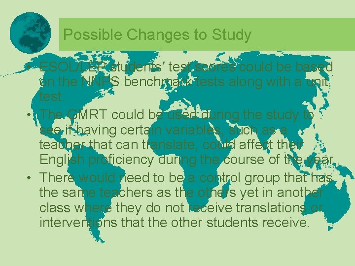 Possible Changes to Study • ESOL/LEP students’ test scores could be based on the