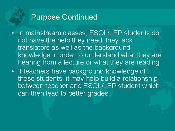 Purpose Continued • In mainstream classes, ESOL/LEP students do not have the help they