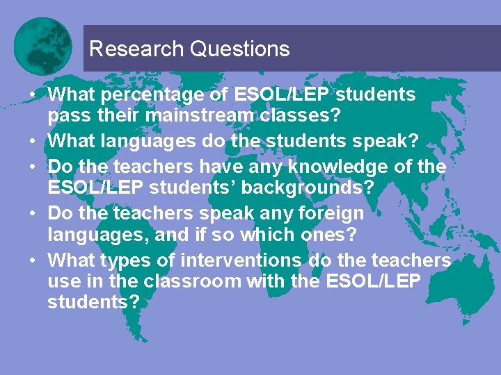 Research Questions • What percentage of ESOL/LEP students pass their mainstream classes? • What