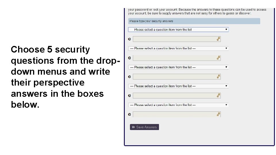 Choose 5 security questions from the dropdown menus and write their perspective answers in