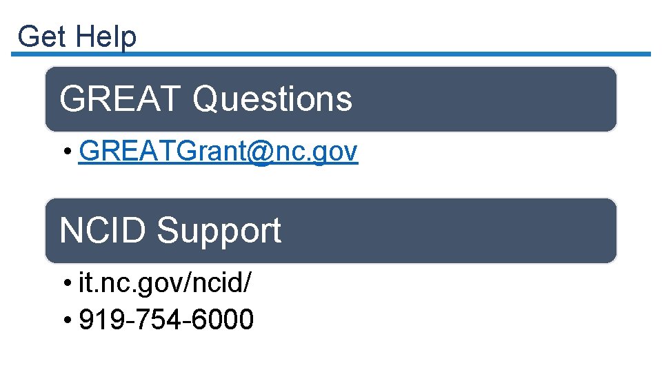 Get Help GREAT Questions • GREATGrant@nc. gov NCID Support • it. nc. gov/ncid/ •