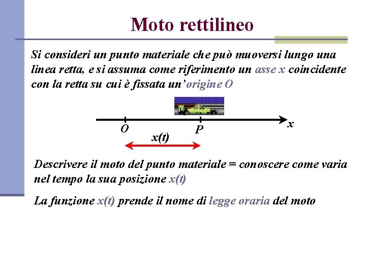 Moto rettilineo Si consideri un punto materiale che può muoversi lungo una linea retta,