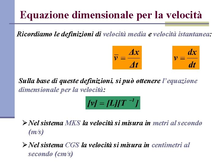 Equazione dimensionale per la velocità Ricordiamo le definizioni di velocità media e velocità istantanea: Equazione dimensionale per la velocità Ricordiamo le definizioni di velocità media e velocità istantanea: