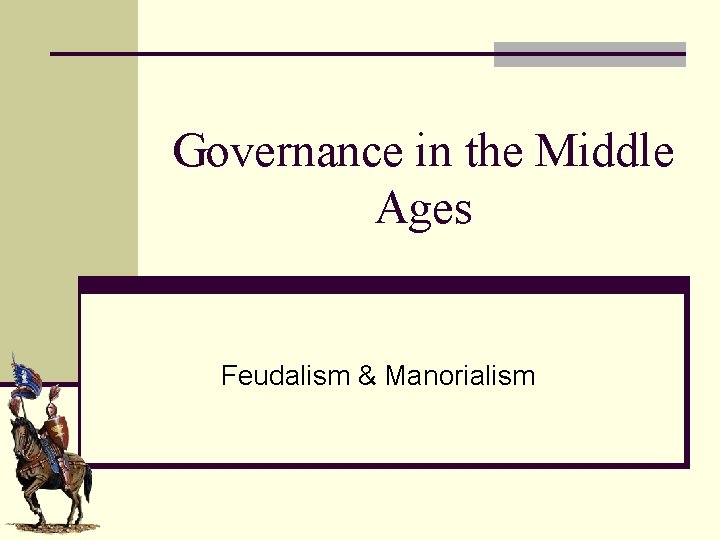 Governance in the Middle Ages Feudalism & Manorialism 