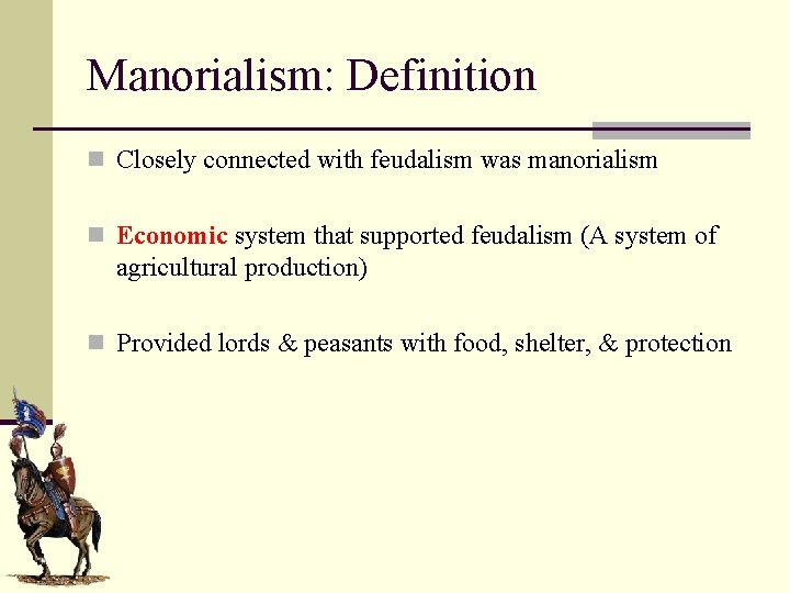 Manorialism: Definition n Closely connected with feudalism was manorialism n Economic system that supported