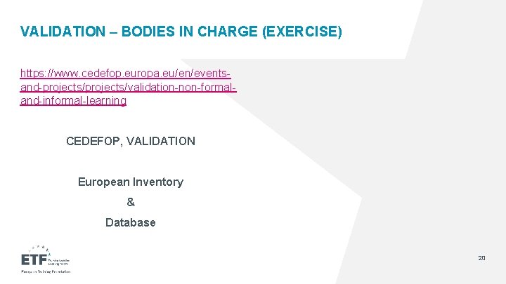 VALIDATION – BODIES IN CHARGE (EXERCISE) https: //www. cedefop. europa. eu/en/eventsand-projects/validation-non-formaland-informal-learning CEDEFOP, VALIDATION European