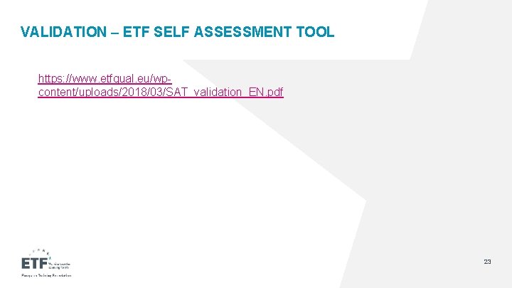 VALIDATION – ETF SELF ASSESSMENT TOOL https: //www. etfqual. eu/wpcontent/uploads/2018/03/SAT_validation_EN. pdf 23 