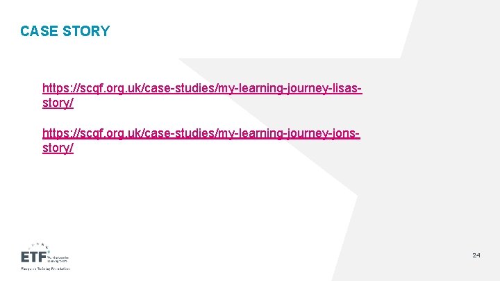 CASE STORY https: //scqf. org. uk/case-studies/my-learning-journey-lisasstory/ https: //scqf. org. uk/case-studies/my-learning-journey-jonsstory/ 24 