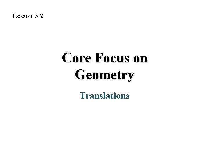 Lesson 3. 2 Core Focus on Geometry Translations Lesson 3. 2 Core Focus on Geometry Translations