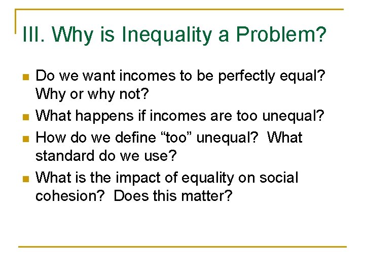 III. Why is Inequality a Problem? n n Do we want incomes to be
