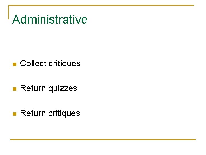 Administrative n Collect critiques n Return quizzes n Return critiques 