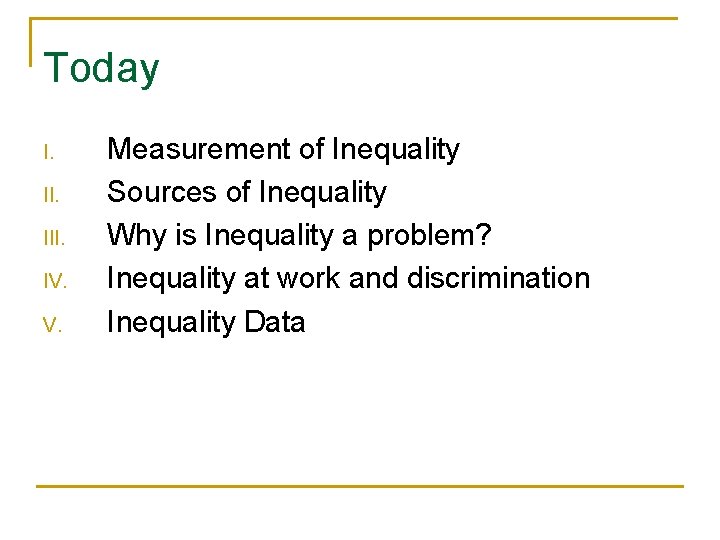 Today I. III. IV. V. Measurement of Inequality Sources of Inequality Why is Inequality