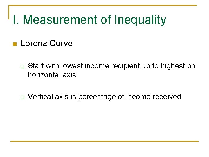 I. Measurement of Inequality n Lorenz Curve q q Start with lowest income recipient