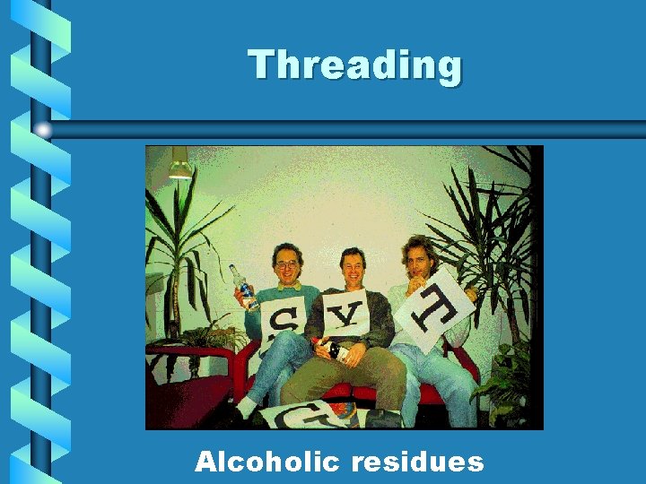 Threading Alcoholic residues 