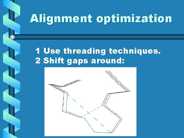 Alignment optimization 1 Use threading techniques. 2 Shift gaps around: 