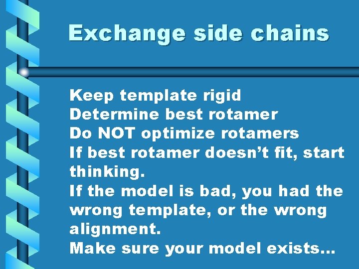 Exchange side chains Keep template rigid Determine best rotamer Do NOT optimize rotamers If