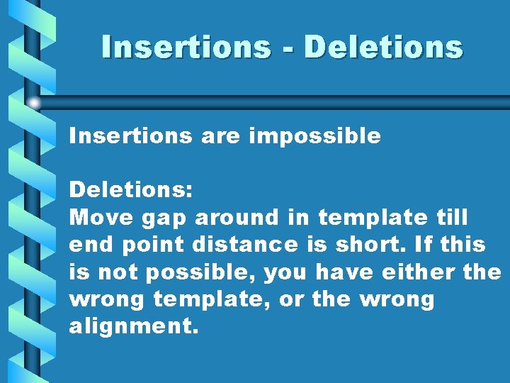 Insertions - Deletions Insertions are impossible Deletions: Move gap around in template till end